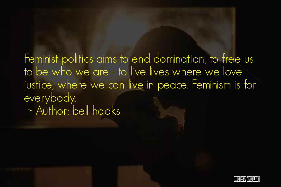 Bell Hooks Quotes: Feminist Politics Aims To End Domination, To Free Us To Be Who We Are - To Live Lives Where We