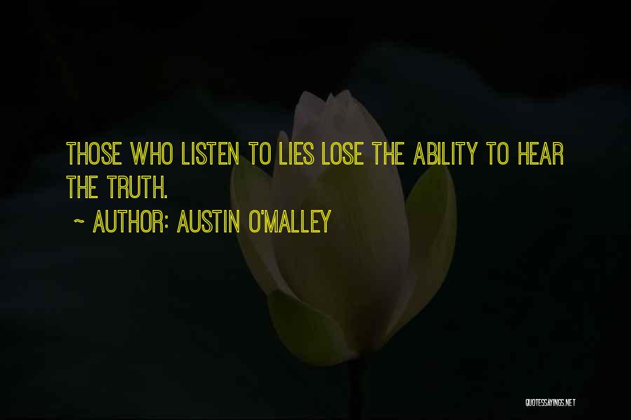 Austin O'Malley Quotes: Those Who Listen To Lies Lose The Ability To Hear The Truth.