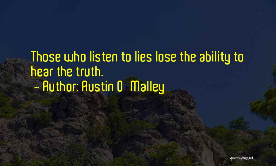 Austin O'Malley Quotes: Those Who Listen To Lies Lose The Ability To Hear The Truth.