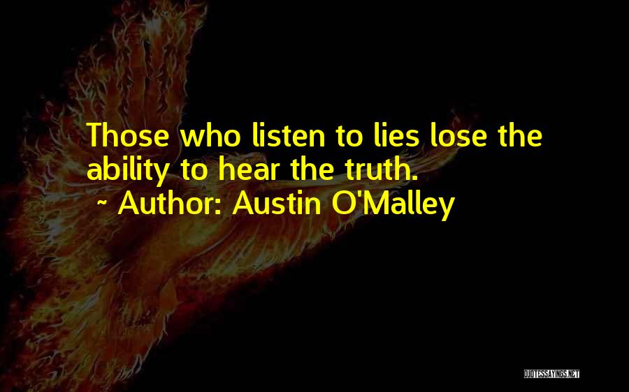 Austin O'Malley Quotes: Those Who Listen To Lies Lose The Ability To Hear The Truth.