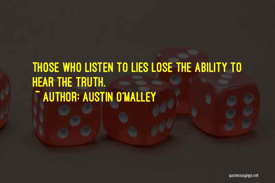 Austin O'Malley Quotes: Those Who Listen To Lies Lose The Ability To Hear The Truth.