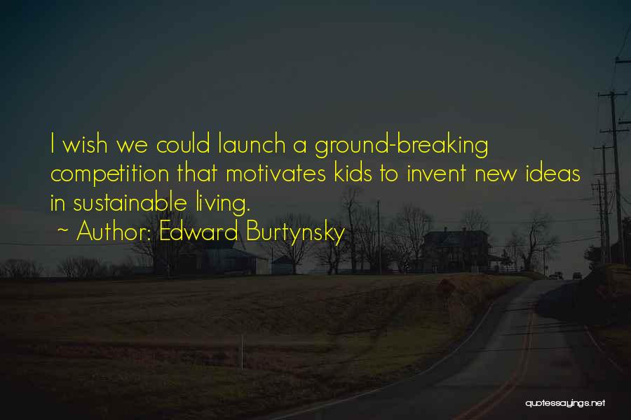 Edward Burtynsky Quotes: I Wish We Could Launch A Ground-breaking Competition That Motivates Kids To Invent New Ideas In Sustainable Living.