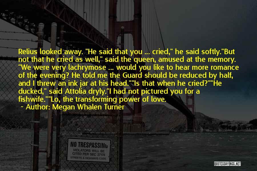 Megan Whalen Turner Quotes: Relius Looked Away. He Said That You ... Cried, He Said Softly.but Not That He Cried As Well, Said The