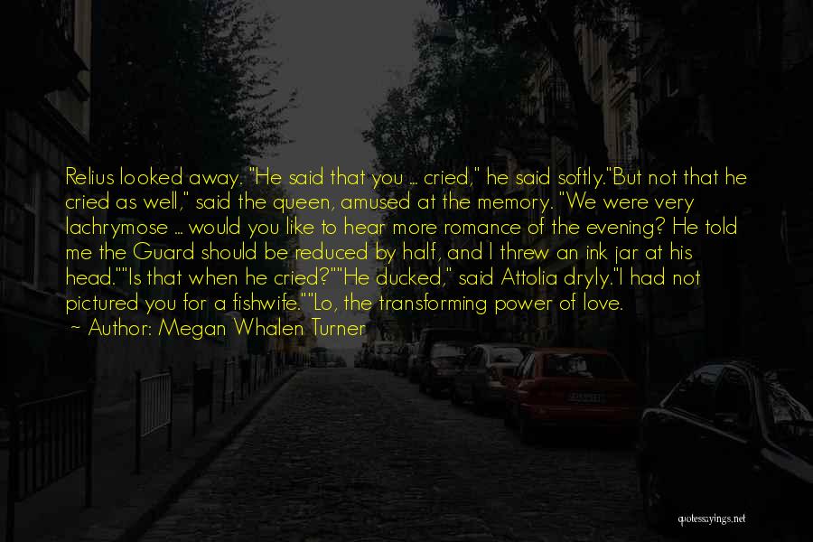 Megan Whalen Turner Quotes: Relius Looked Away. He Said That You ... Cried, He Said Softly.but Not That He Cried As Well, Said The