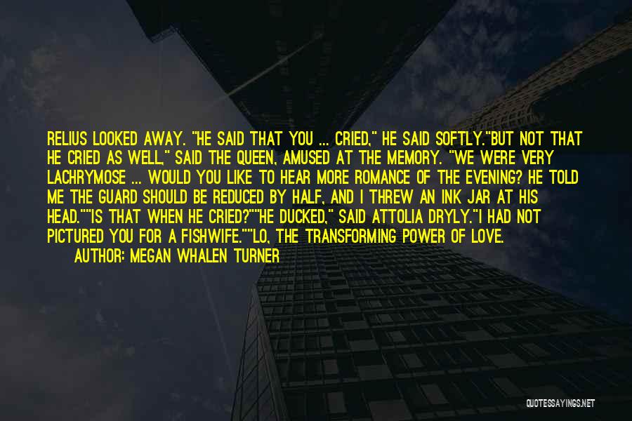 Megan Whalen Turner Quotes: Relius Looked Away. He Said That You ... Cried, He Said Softly.but Not That He Cried As Well, Said The