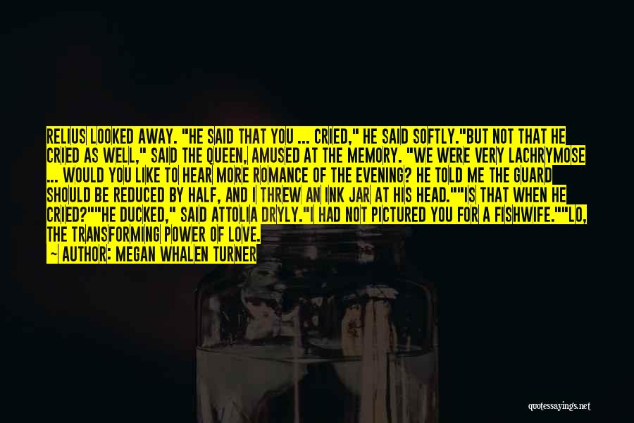 Megan Whalen Turner Quotes: Relius Looked Away. He Said That You ... Cried, He Said Softly.but Not That He Cried As Well, Said The