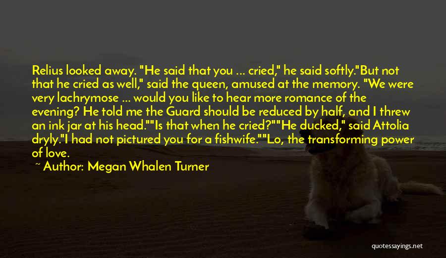 Megan Whalen Turner Quotes: Relius Looked Away. He Said That You ... Cried, He Said Softly.but Not That He Cried As Well, Said The
