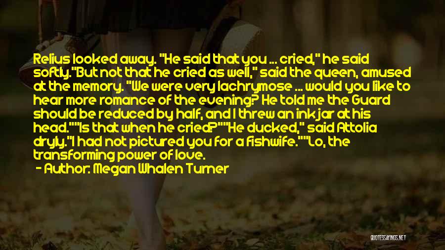 Megan Whalen Turner Quotes: Relius Looked Away. He Said That You ... Cried, He Said Softly.but Not That He Cried As Well, Said The