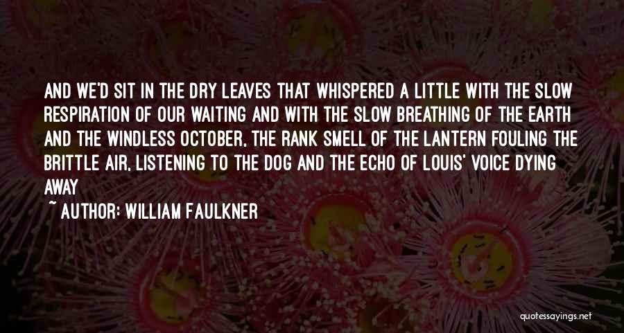 William Faulkner Quotes: And We'd Sit In The Dry Leaves That Whispered A Little With The Slow Respiration Of Our Waiting And With