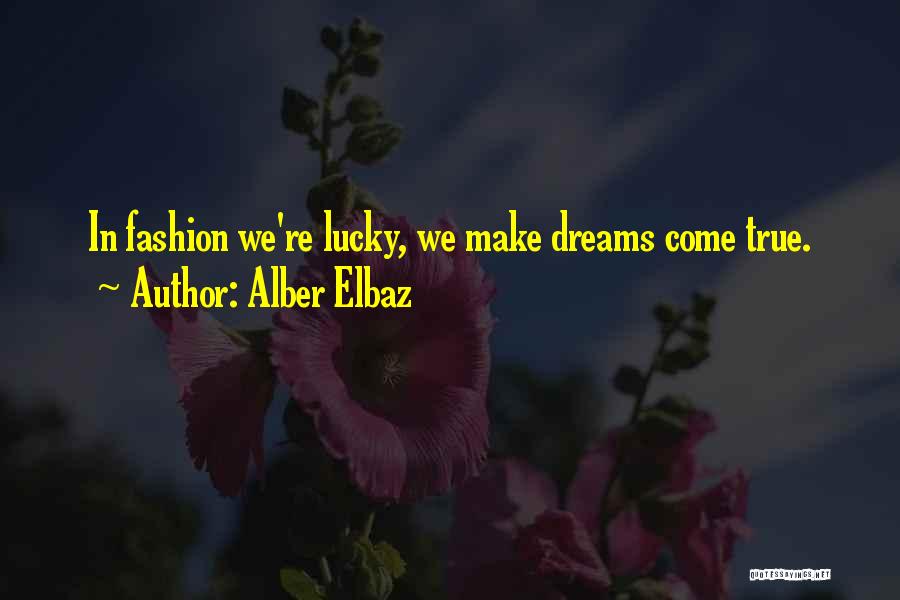 Alber Elbaz Quotes: In Fashion We're Lucky, We Make Dreams Come True.