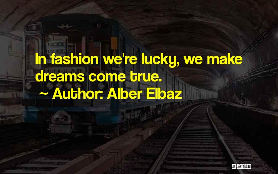 Alber Elbaz Quotes: In Fashion We're Lucky, We Make Dreams Come True.