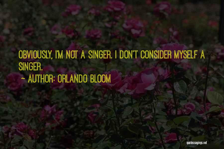 Orlando Bloom Quotes: Obviously, I'm Not A Singer. I Don't Consider Myself A Singer.