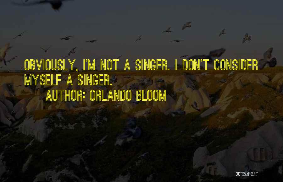 Orlando Bloom Quotes: Obviously, I'm Not A Singer. I Don't Consider Myself A Singer.