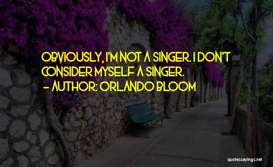 Orlando Bloom Quotes: Obviously, I'm Not A Singer. I Don't Consider Myself A Singer.