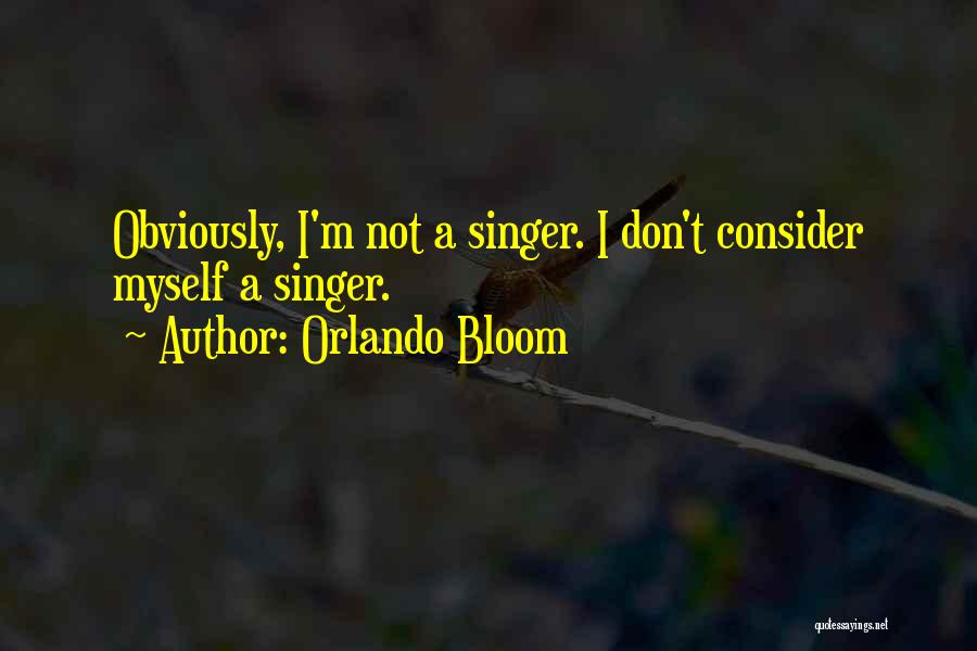 Orlando Bloom Quotes: Obviously, I'm Not A Singer. I Don't Consider Myself A Singer.