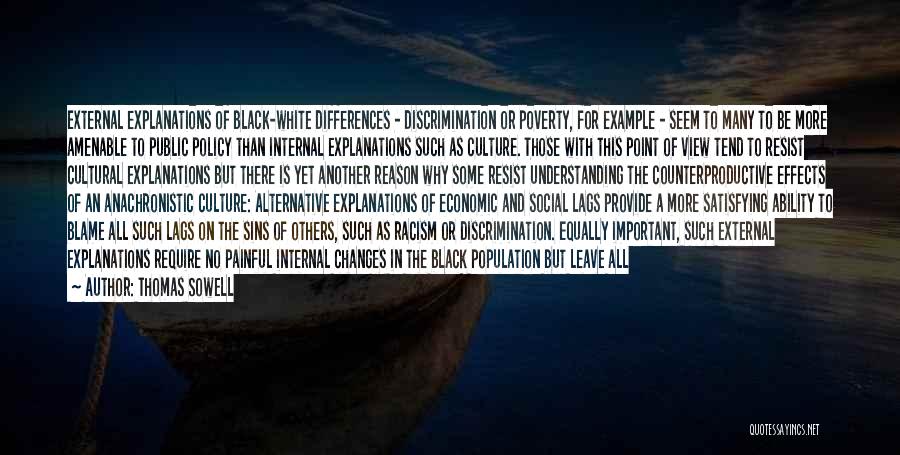 Thomas Sowell Quotes: External Explanations Of Black-white Differences - Discrimination Or Poverty, For Example - Seem To Many To Be More Amenable To