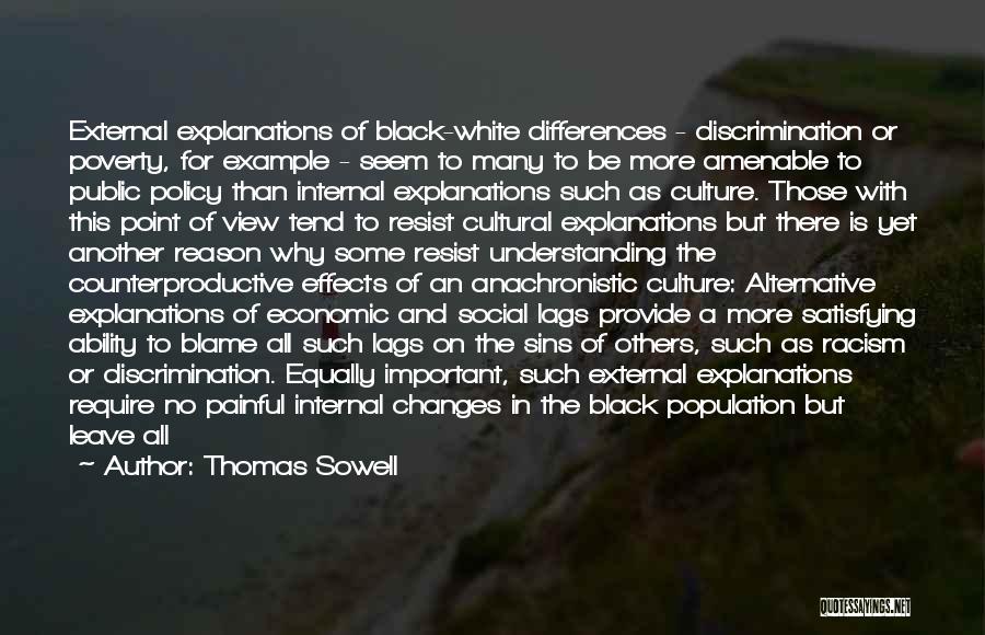 Thomas Sowell Quotes: External Explanations Of Black-white Differences - Discrimination Or Poverty, For Example - Seem To Many To Be More Amenable To