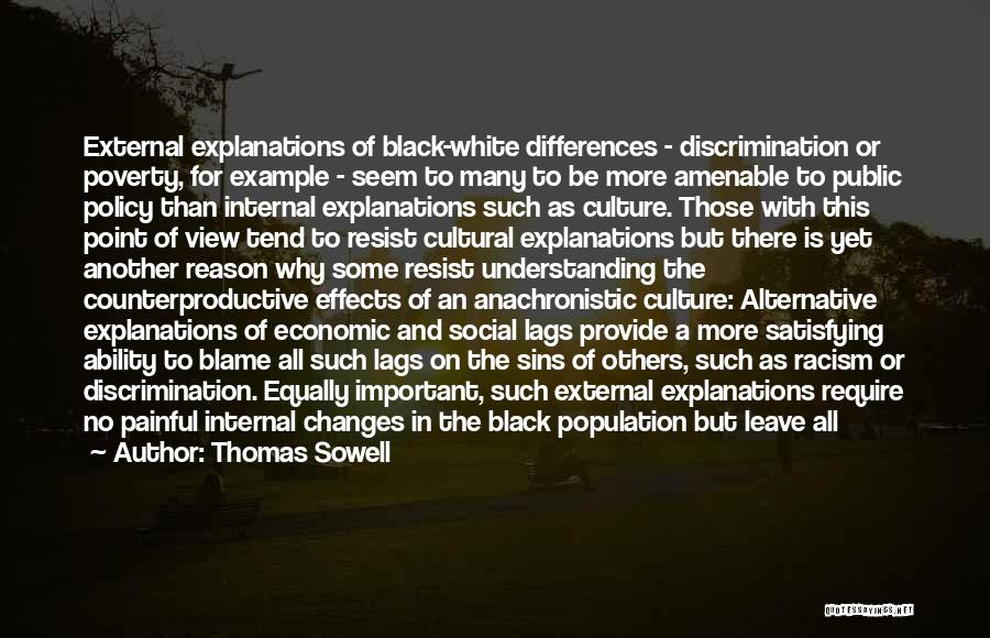 Thomas Sowell Quotes: External Explanations Of Black-white Differences - Discrimination Or Poverty, For Example - Seem To Many To Be More Amenable To