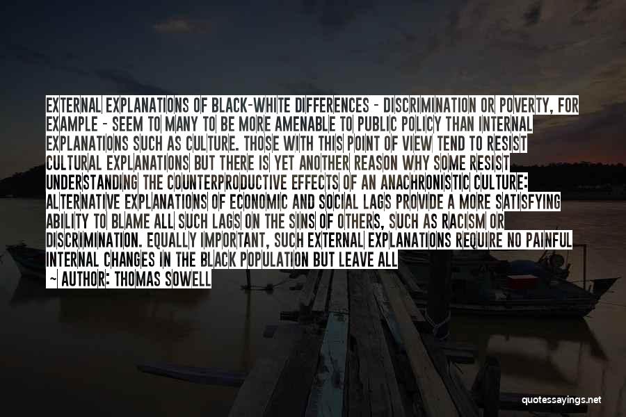 Thomas Sowell Quotes: External Explanations Of Black-white Differences - Discrimination Or Poverty, For Example - Seem To Many To Be More Amenable To