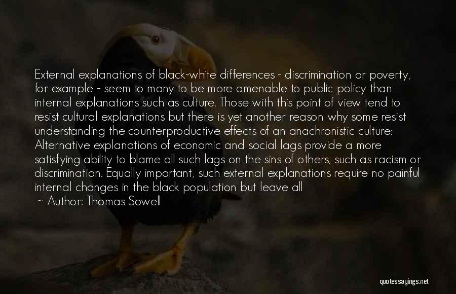 Thomas Sowell Quotes: External Explanations Of Black-white Differences - Discrimination Or Poverty, For Example - Seem To Many To Be More Amenable To