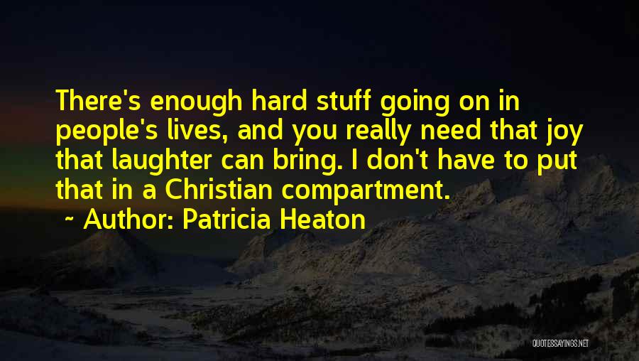 Patricia Heaton Quotes: There's Enough Hard Stuff Going On In People's Lives, And You Really Need That Joy That Laughter Can Bring. I