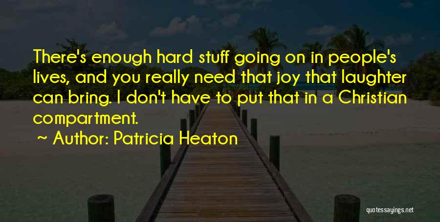 Patricia Heaton Quotes: There's Enough Hard Stuff Going On In People's Lives, And You Really Need That Joy That Laughter Can Bring. I