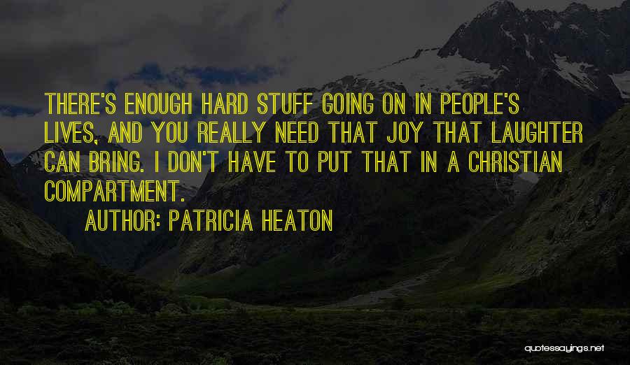 Patricia Heaton Quotes: There's Enough Hard Stuff Going On In People's Lives, And You Really Need That Joy That Laughter Can Bring. I