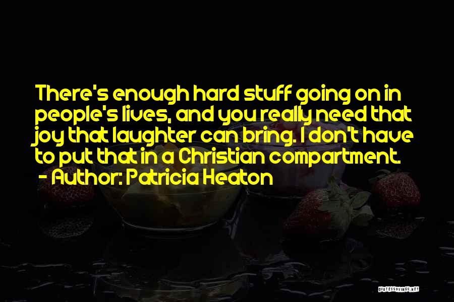 Patricia Heaton Quotes: There's Enough Hard Stuff Going On In People's Lives, And You Really Need That Joy That Laughter Can Bring. I