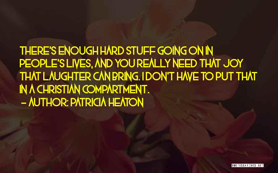 Patricia Heaton Quotes: There's Enough Hard Stuff Going On In People's Lives, And You Really Need That Joy That Laughter Can Bring. I