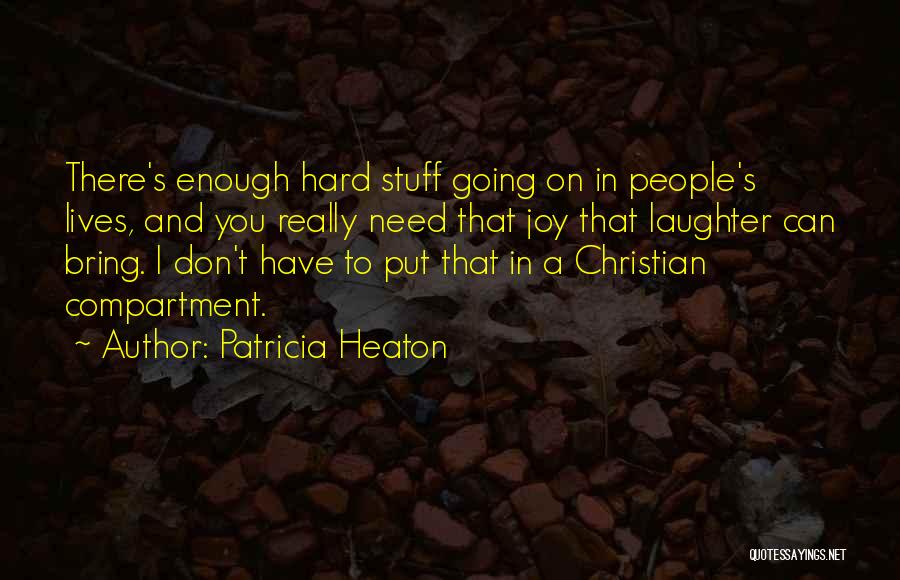 Patricia Heaton Quotes: There's Enough Hard Stuff Going On In People's Lives, And You Really Need That Joy That Laughter Can Bring. I