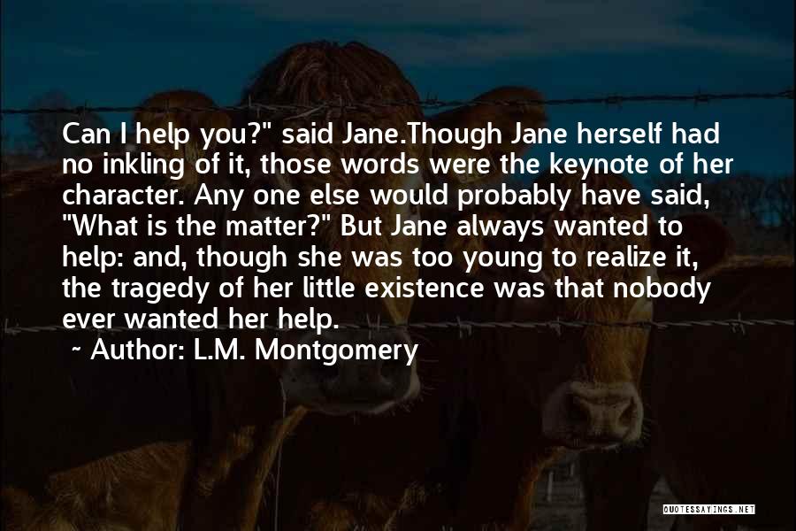 L.M. Montgomery Quotes: Can I Help You? Said Jane.though Jane Herself Had No Inkling Of It, Those Words Were The Keynote Of Her