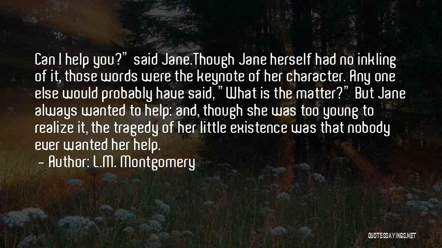 L.M. Montgomery Quotes: Can I Help You? Said Jane.though Jane Herself Had No Inkling Of It, Those Words Were The Keynote Of Her