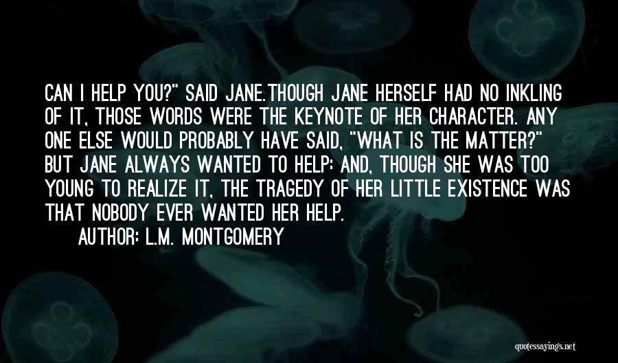 L.M. Montgomery Quotes: Can I Help You? Said Jane.though Jane Herself Had No Inkling Of It, Those Words Were The Keynote Of Her