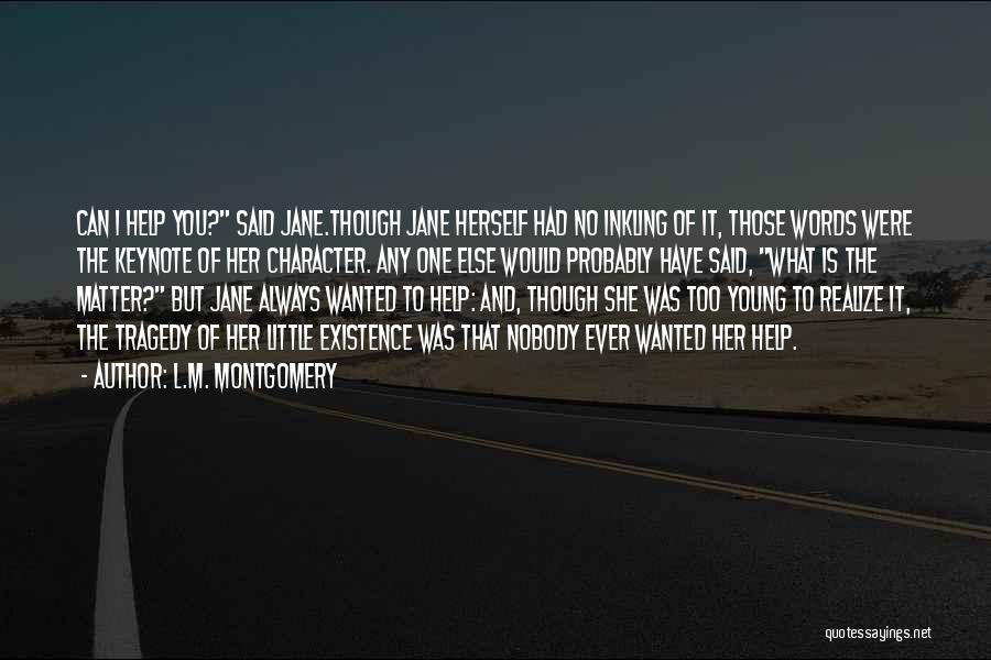 L.M. Montgomery Quotes: Can I Help You? Said Jane.though Jane Herself Had No Inkling Of It, Those Words Were The Keynote Of Her