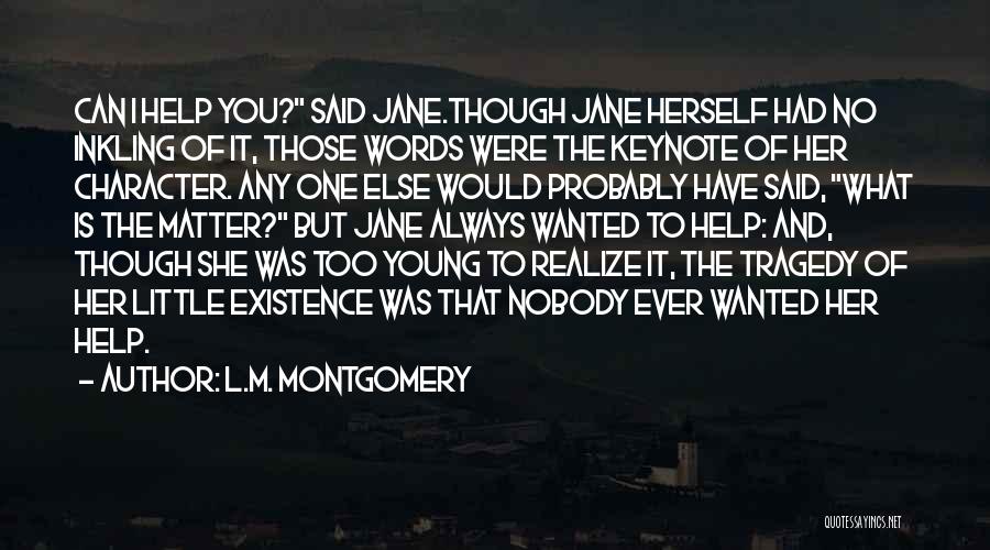 L.M. Montgomery Quotes: Can I Help You? Said Jane.though Jane Herself Had No Inkling Of It, Those Words Were The Keynote Of Her