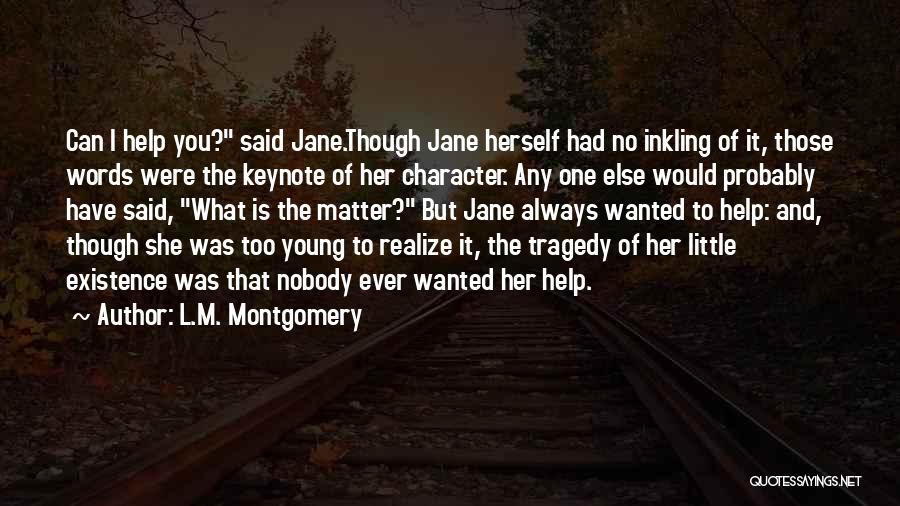 L.M. Montgomery Quotes: Can I Help You? Said Jane.though Jane Herself Had No Inkling Of It, Those Words Were The Keynote Of Her