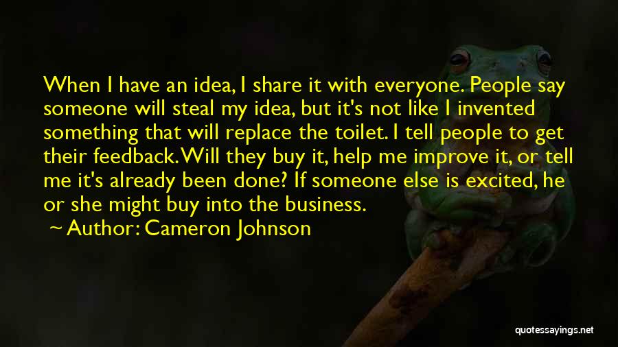 Cameron Johnson Quotes: When I Have An Idea, I Share It With Everyone. People Say Someone Will Steal My Idea, But It's Not