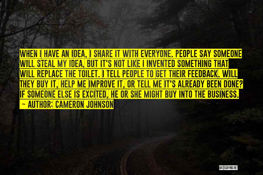 Cameron Johnson Quotes: When I Have An Idea, I Share It With Everyone. People Say Someone Will Steal My Idea, But It's Not