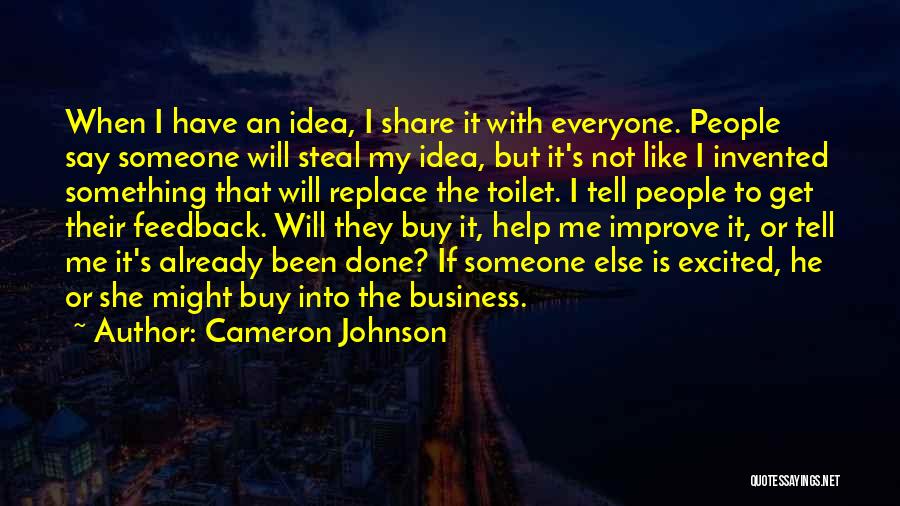 Cameron Johnson Quotes: When I Have An Idea, I Share It With Everyone. People Say Someone Will Steal My Idea, But It's Not