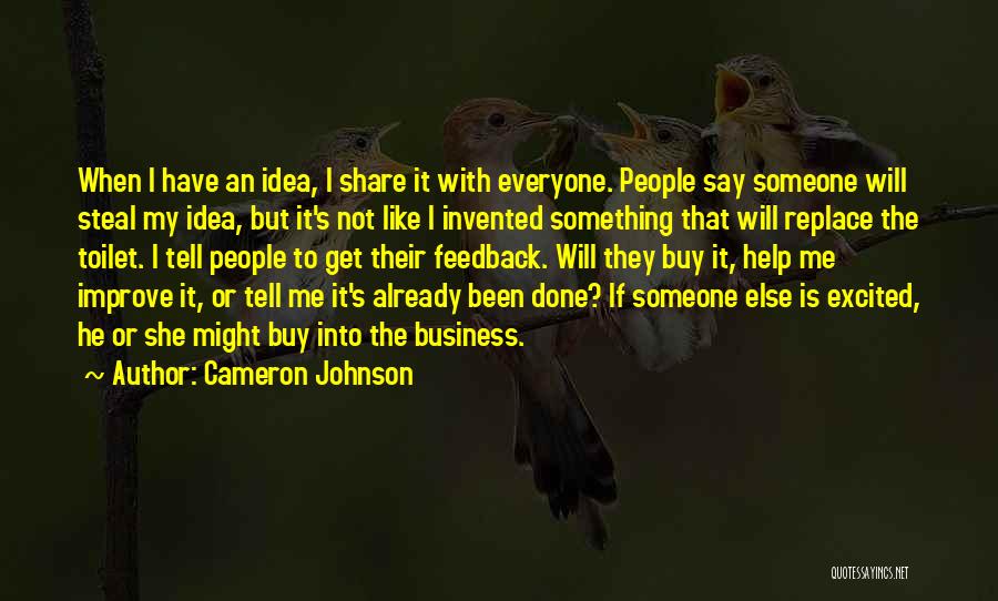 Cameron Johnson Quotes: When I Have An Idea, I Share It With Everyone. People Say Someone Will Steal My Idea, But It's Not