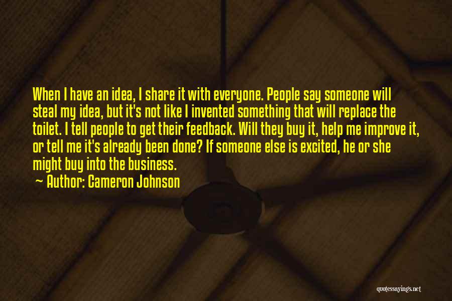 Cameron Johnson Quotes: When I Have An Idea, I Share It With Everyone. People Say Someone Will Steal My Idea, But It's Not