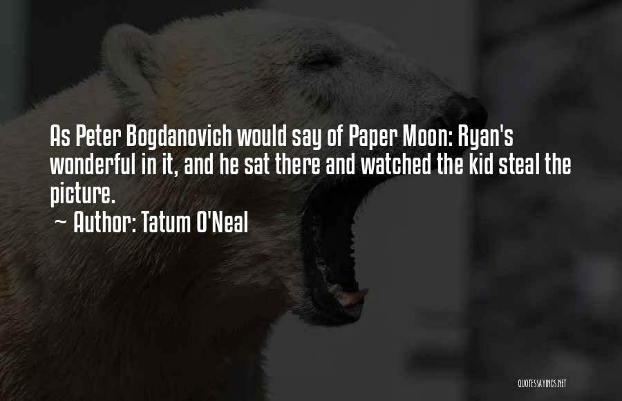 Tatum O'Neal Quotes: As Peter Bogdanovich Would Say Of Paper Moon: Ryan's Wonderful In It, And He Sat There And Watched The Kid