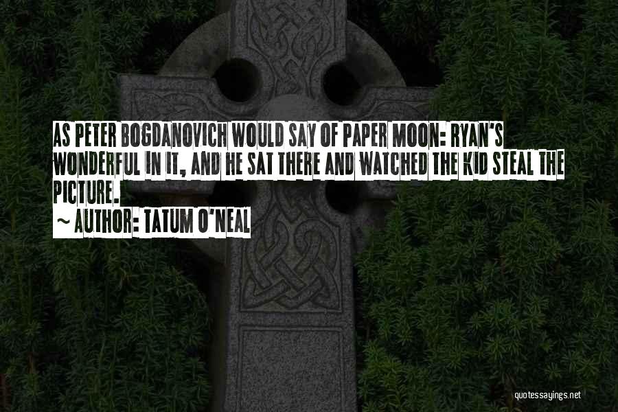 Tatum O'Neal Quotes: As Peter Bogdanovich Would Say Of Paper Moon: Ryan's Wonderful In It, And He Sat There And Watched The Kid