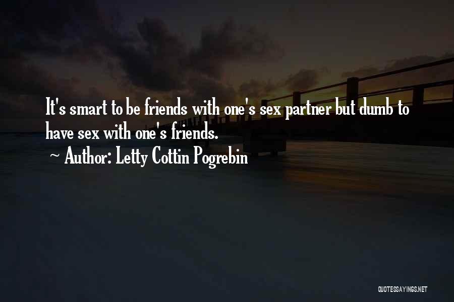 Letty Cottin Pogrebin Quotes: It's Smart To Be Friends With One's Sex Partner But Dumb To Have Sex With One's Friends.