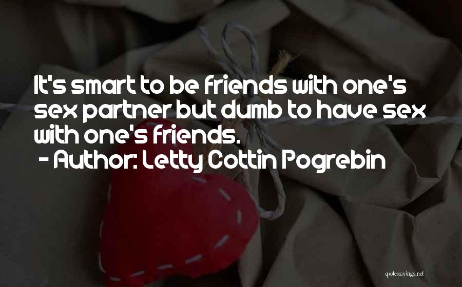Letty Cottin Pogrebin Quotes: It's Smart To Be Friends With One's Sex Partner But Dumb To Have Sex With One's Friends.