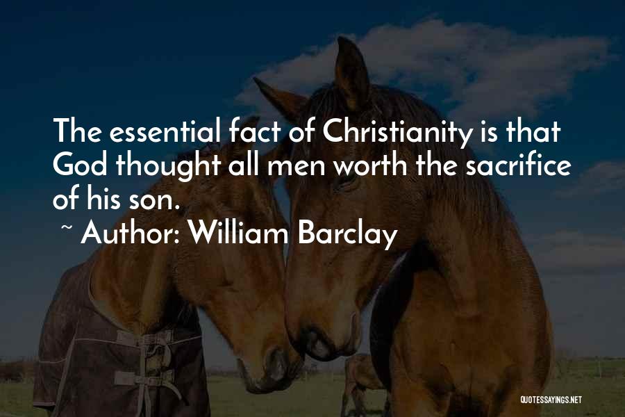 William Barclay Quotes: The Essential Fact Of Christianity Is That God Thought All Men Worth The Sacrifice Of His Son.