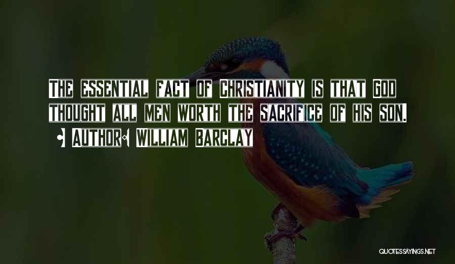 William Barclay Quotes: The Essential Fact Of Christianity Is That God Thought All Men Worth The Sacrifice Of His Son.