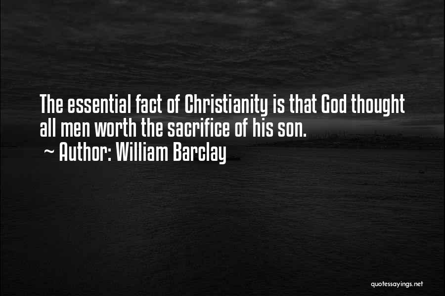 William Barclay Quotes: The Essential Fact Of Christianity Is That God Thought All Men Worth The Sacrifice Of His Son.