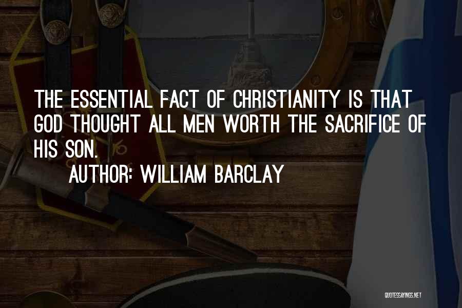 William Barclay Quotes: The Essential Fact Of Christianity Is That God Thought All Men Worth The Sacrifice Of His Son.