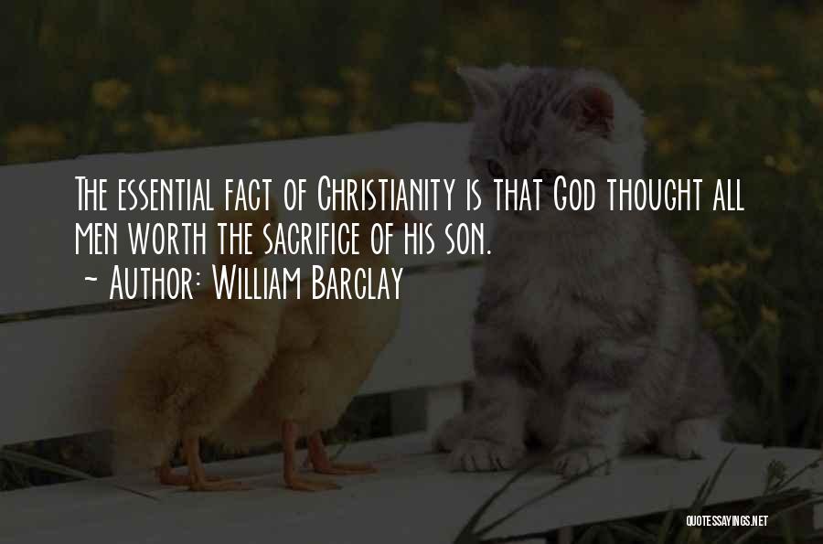 William Barclay Quotes: The Essential Fact Of Christianity Is That God Thought All Men Worth The Sacrifice Of His Son.